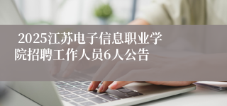  2025江苏电子信息职业学院招聘工作人员6人公告