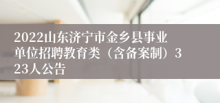 2022山东济宁市金乡县事业单位招聘教育类（含备案制）323人公告