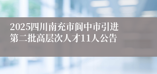 2025四川南充市阆中市引进第二批高层次人才11人公告