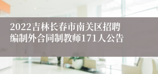 2022吉林长春市南关区招聘编制外合同制教师171人公告