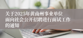 关于2025年黄南州事业单位面向社会公开招聘进行面试工作的通知