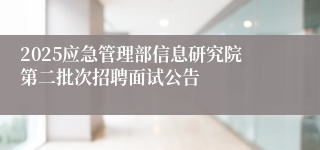 2025应急管理部信息研究院第二批次招聘面试公告
