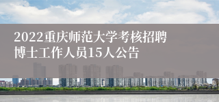 2022重庆师范大学考核招聘博士工作人员15人公告