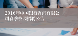 2016年中国银行香港有限公司春季校园招聘公告