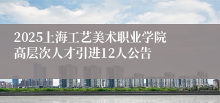 2025上海工艺美术职业学院高层次人才引进12人公告