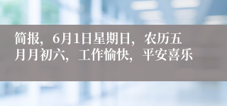 简报，6月1日星期日，农历五月月初六，工作愉快，平安喜乐