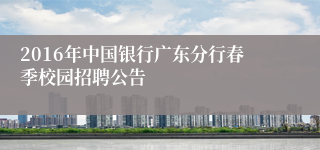 2016年中国银行广东分行春季校园招聘公告