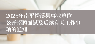 2025年南平松溪县事业单位公开招聘面试及后续有关工作事项的通知
