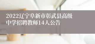 2022辽宁阜新市彰武县高级中学招聘教师14人公告