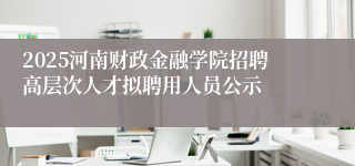 2025河南财政金融学院招聘高层次人才拟聘用人员公示
