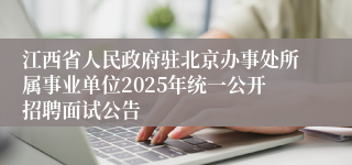 江西省人民政府驻北京办事处所属事业单位2025年统一公开招聘面试公告