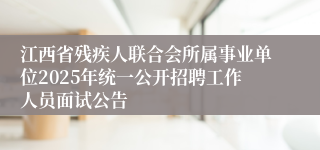 江西省残疾人联合会所属事业单位2025年统一公开招聘工作人员面试公告 