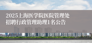 2025上海医学院医院管理处招聘行政管理助理1名公告