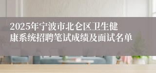 2025年宁波市北仑区卫生健康系统招聘笔试成绩及面试名单