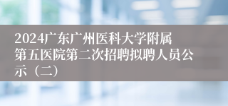 2024广东广州医科大学附属第五医院第二次招聘拟聘人员公示（二）