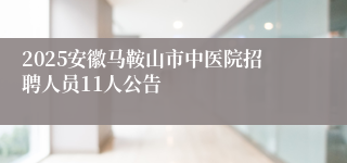 2025安徽马鞍山市中医院招聘人员11人公告