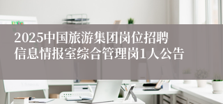 2025中国旅游集团岗位招聘信息情报室综合管理岗1人公告