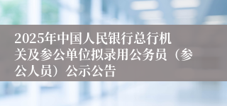 2025年中国人民银行总行机关及参公单位拟录用公务员（参公人员）公示公告