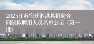 2025江苏宿迁泗洪县招聘合同制拟聘用人员名单公示（第一批）