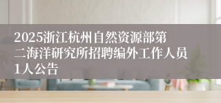 2025浙江杭州自然资源部第二海洋研究所招聘编外工作人员1人公告