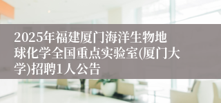 2025年福建厦门海洋生物地球化学全国重点实验室(厦门大学)招聘1人公告