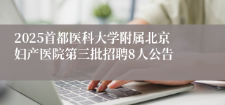 2025首都医科大学附属北京妇产医院第三批招聘8人公告