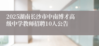 2025湖南长沙市中南博才高级中学教师招聘10人公告