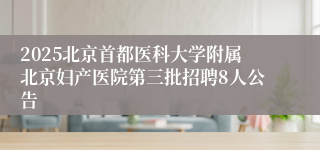2025北京首都医科大学附属北京妇产医院第三批招聘8人公告
