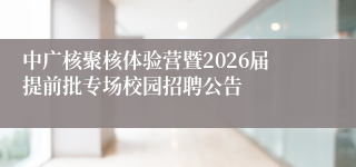 中广核聚核体验营暨2026届提前批专场校园招聘公告
