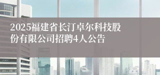 2025福建省长汀卓尔科技股份有限公司招聘4人公告