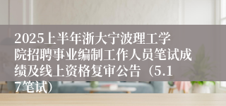 2025上半年浙大宁波理工学院招聘事业编制工作人员笔试成绩及线上资格复审公告（5.17笔试）