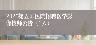 2025第五师医院招聘医学影像技师公告（1人）