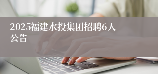 2025福建水投集团招聘6人公告
