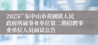 2025广东中山市黄圃镇人民政府所属事业单位第二期招聘事业单位人员面试公告