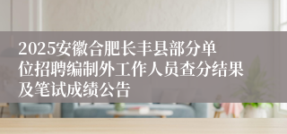 2025安徽合肥长丰县部分单位招聘编制外工作人员查分结果及笔试成绩公告