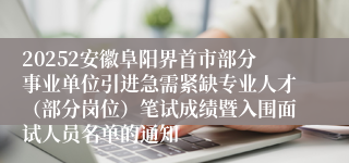 20252安徽阜阳界首市部分事业单位引进急需紧缺专业人才（部分岗位）笔试成绩暨入围面试人员名单的通知