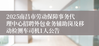 2025南昌市劳动保障事务代理中心招聘外包业务辅助岗及移动检测车司机1人公告