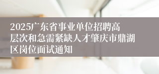 2025广东省事业单位招聘高层次和急需紧缺人才肇庆市鼎湖区岗位面试通知