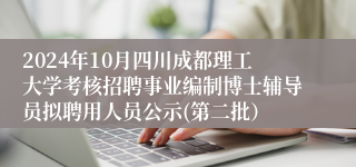 2024年10月四川成都理工大学考核招聘事业编制博士辅导员拟聘用人员公示(第二批）