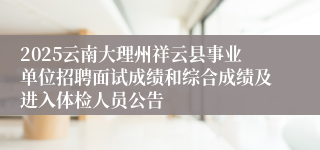 2025云南大理州祥云县事业单位招聘面试成绩和综合成绩及进入体检人员公告