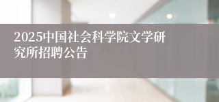 2025中国社会科学院文学研究所招聘公告