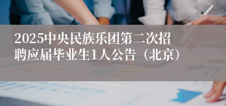 2025中央民族乐团第二次招聘应届毕业生1人公告（北京）