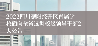 2022四川德阳经开区直属学校面向全省选调校级领导干部2人公告