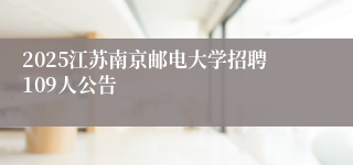 2025江苏南京邮电大学招聘109人公告