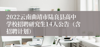 2022云南曲靖市陆良县高中学校招聘研究生14人公告（含招聘计划）