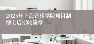2025年上海音乐学院项目制博士后招收简章
