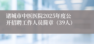 诸城市中医医院2025年度公开招聘工作人员简章（39人）