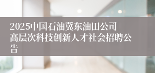 2025中国石油冀东油田公司高层次科技创新人才社会招聘公告