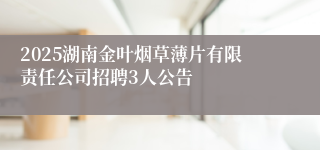 2025湖南金叶烟草薄片有限责任公司招聘3人公告