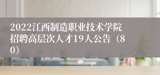 2022江西制造职业技术学院招聘高层次人才19人公告（80）